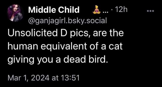 lol imagine getting unsolicited pics and it's like a cat giving you a dead bird, so accurate