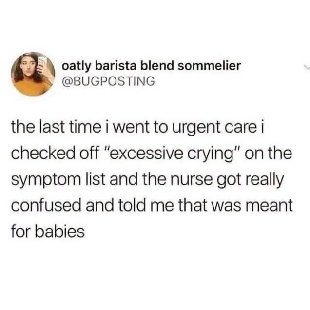 When you check 'excessive crying' on your symptom list and the nurse thinks you're a baby.