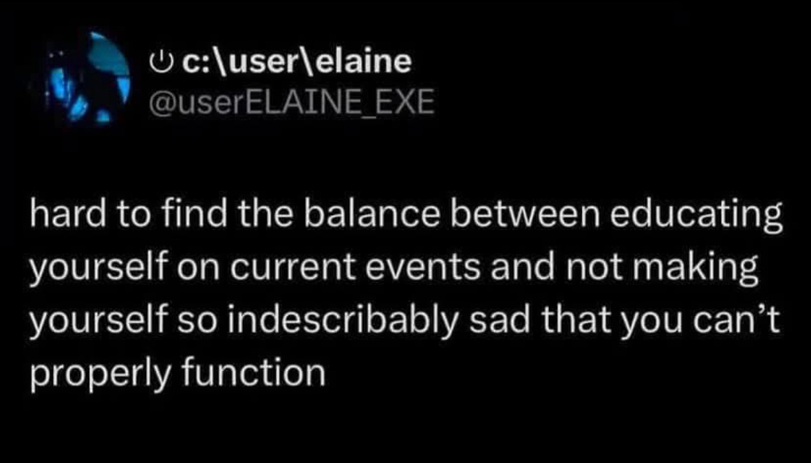 When you're trying to stay informed but also trying not to spiral into despair