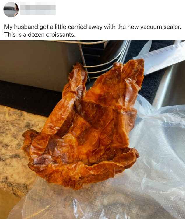 When you vacuum seal a dozen croissants and they come out looking like mummified squirrels