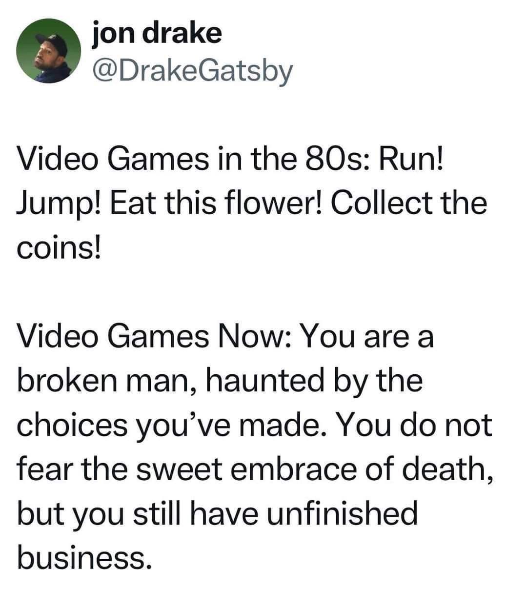 Remember when video games were just about collecting coins and jumping? Now they're like therapy sessions for broken men.