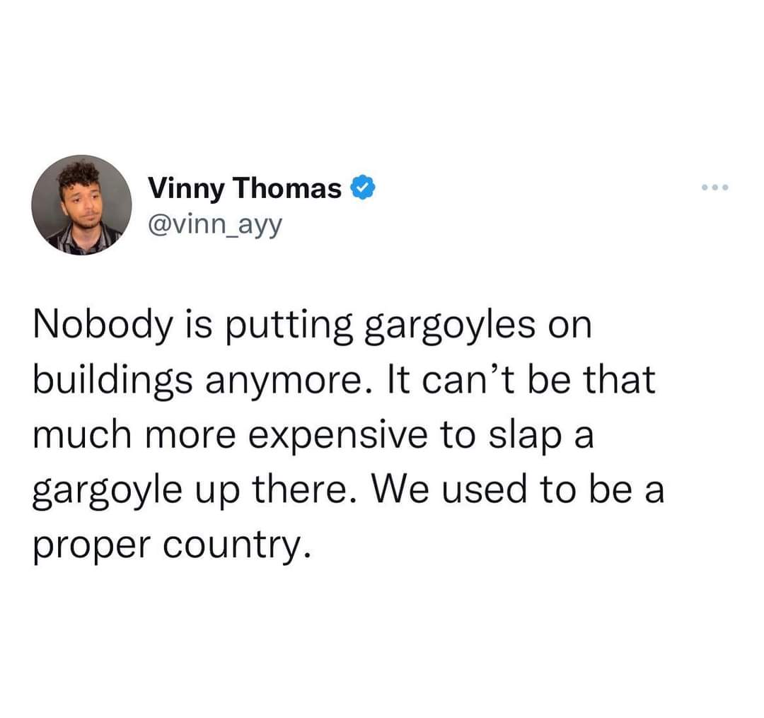 Me ranting about how architecture peaked when we were putting gargoyles on buildings.