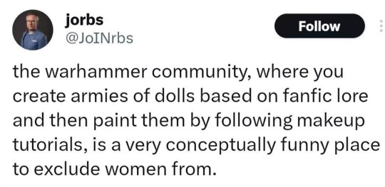 Warhammer community: painting doll armies with makeup tutorials but excluding women. Make it make sense.