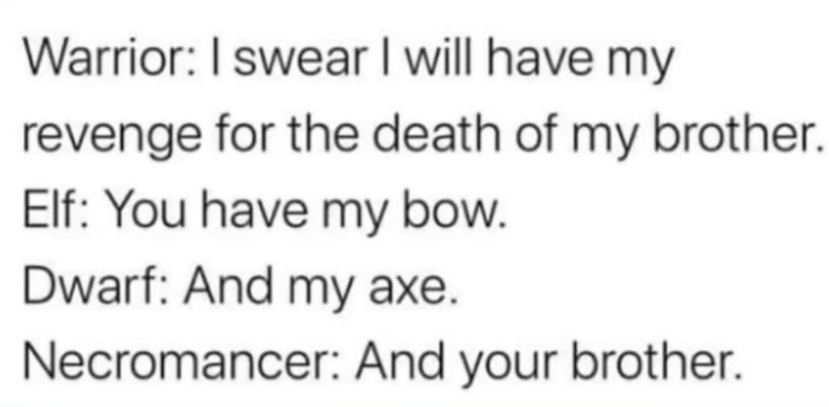 So the warrior wants revenge, elf gives a bow, dwarf gives an axe, and the necromancer wants to resurrect the brother for revenge? What a twist lol.