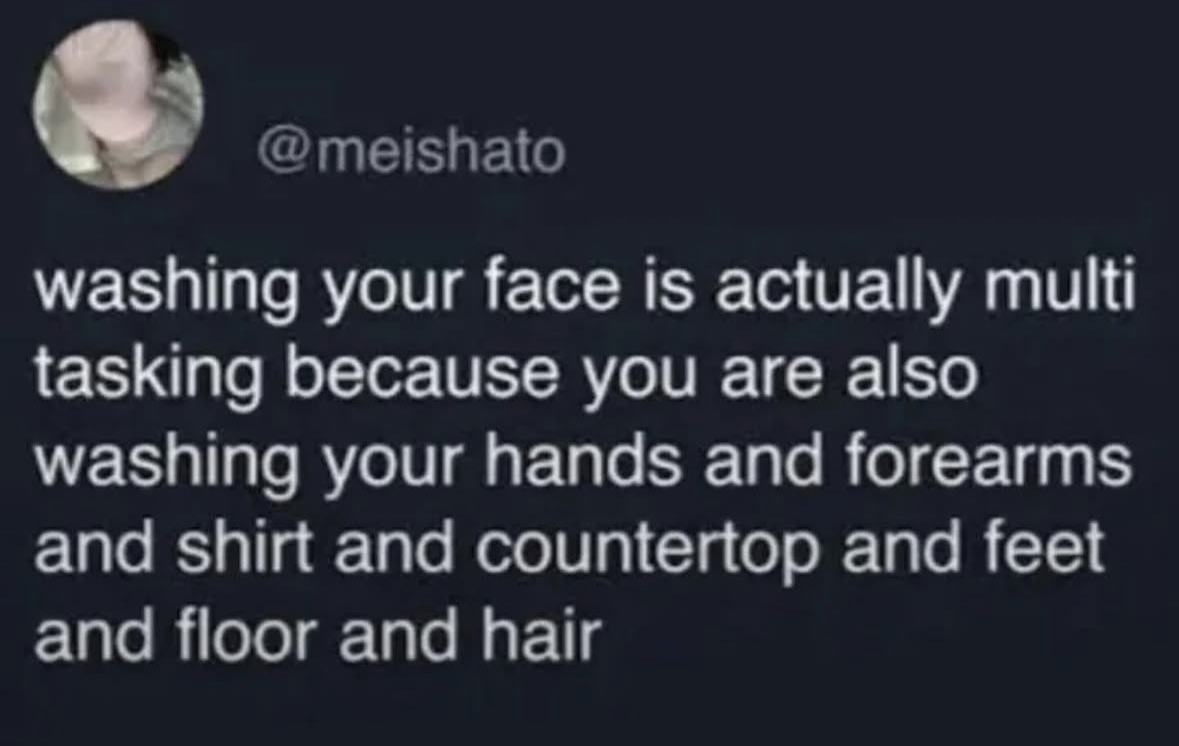 Me trying to wash my face and ending up christening the entire bathroom