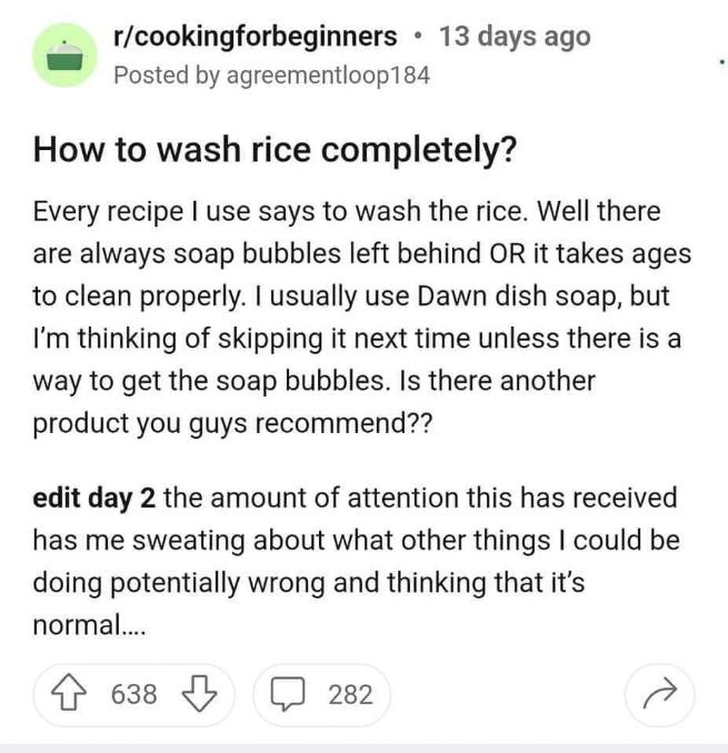 When you're trying to follow a recipe but accidentally create a bubble bath for your rice.