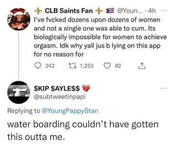 Someone else's tweet about women not being able to orgasm was so bad, this guy said waterboarding wouldn't have gotten that outta him.