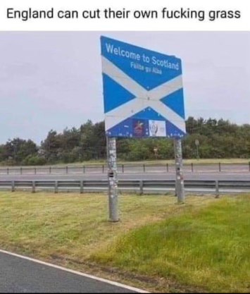 Lmao, Scotland saying England can do their own landscaping. The disrespect.