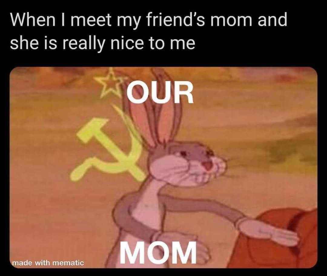 When your friend's mom is nice, she becomes OUR mom