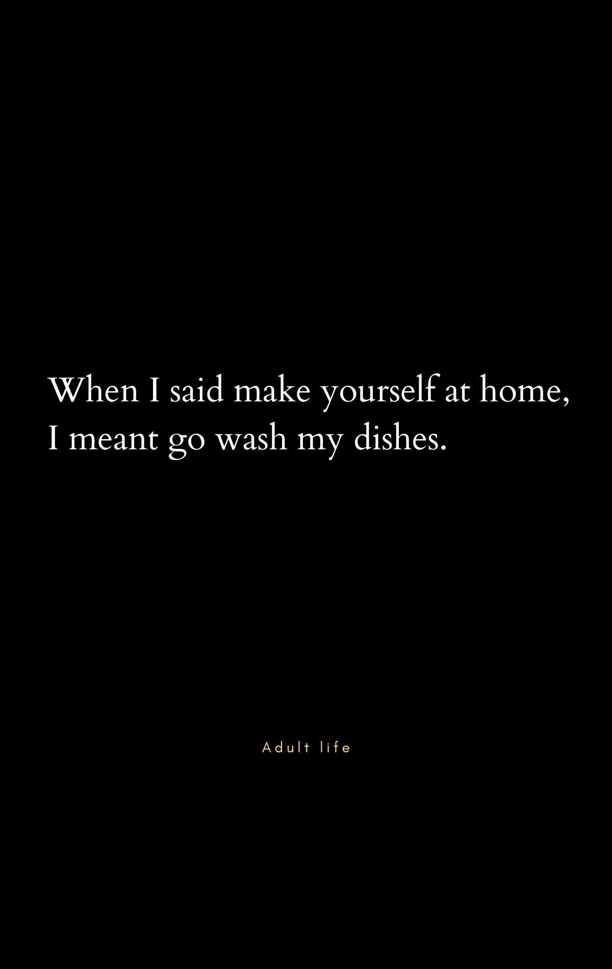 When you tell your guests to make themselves at home but lowkey mean 'do my chores'.