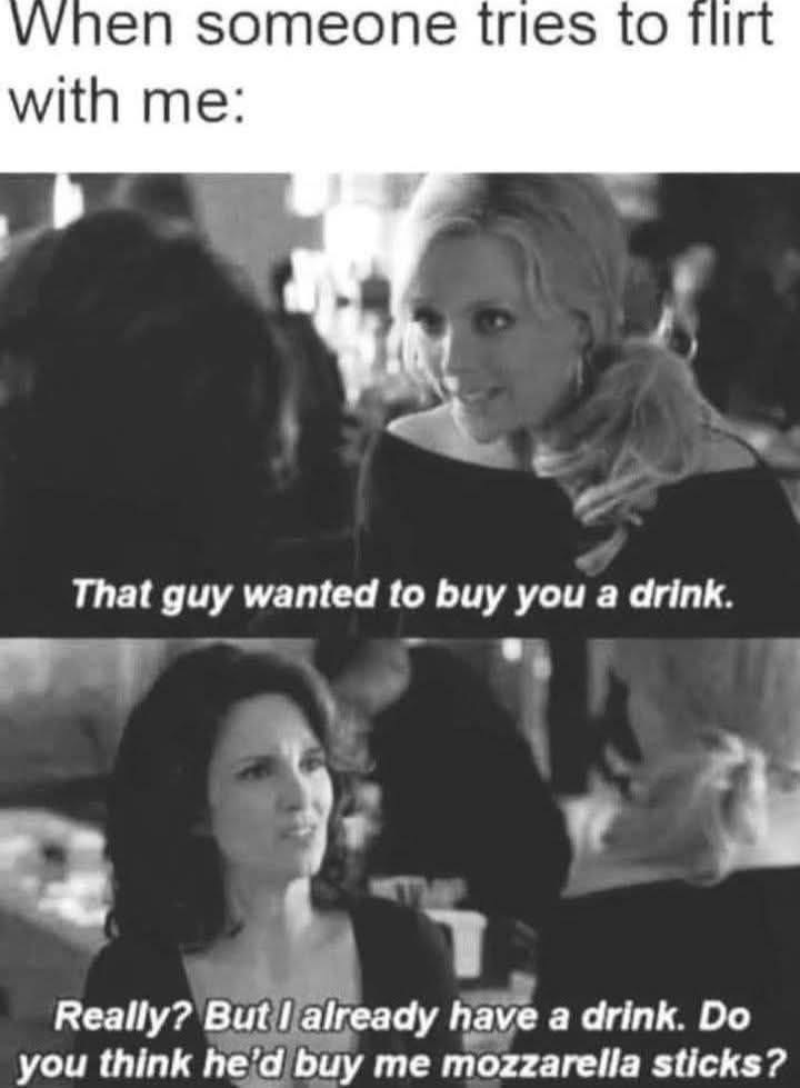 When someone tries to flirt and you're just focused on snacks instead.