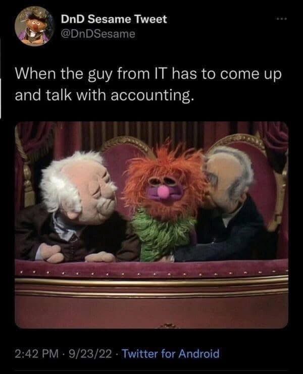When the IT guy has to deal with the accounting department and they have no idea what they're talking about.