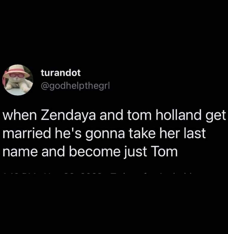 Lol imagine Tom Holland taking Zendaya's last name and becoming just 'Tom'