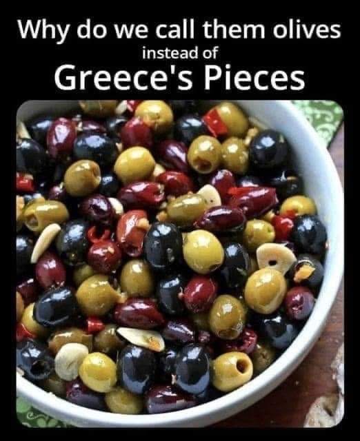 Why we call them olives and not Greece's Pieces.