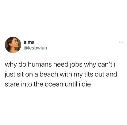 Honestly, wouldn't that be the dream? Just quit and live that beach life.
