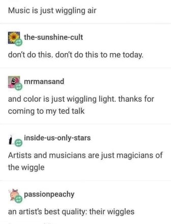 My brain at 2am is like 'music is just wiggling air' and honestly, it's not wrong.