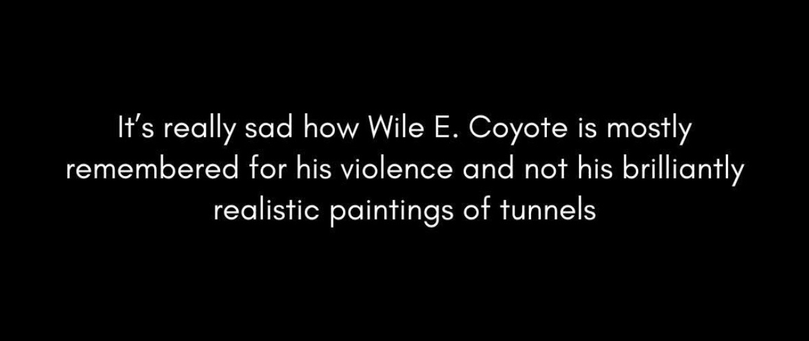 Poor Wile E. Coyote, so overlooked for his artistic talent