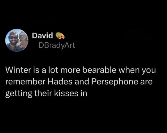 Winter is way better when you remember Hades and Persephone are doing their thing