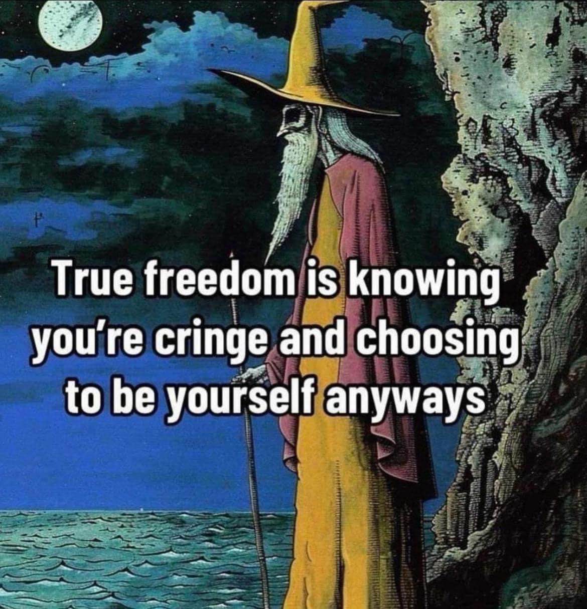 This wizard knows the truth: embracing your cringe is real freedom.