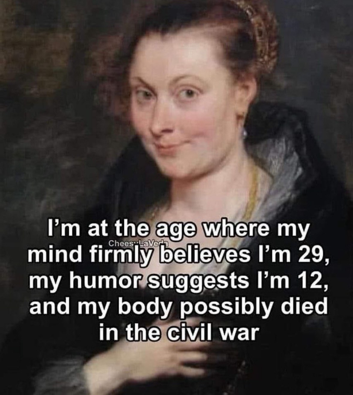 When your mental age is 12, your self-image is 29, and your joints are older than the Civil War.