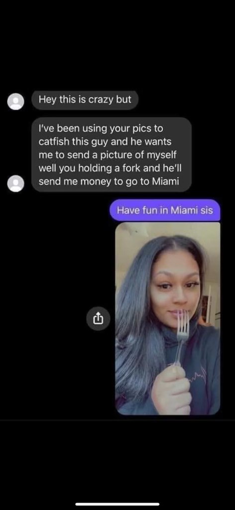 Sis is lowkey catfishing a dude for Miami money but needs a pic of me holding a fork??