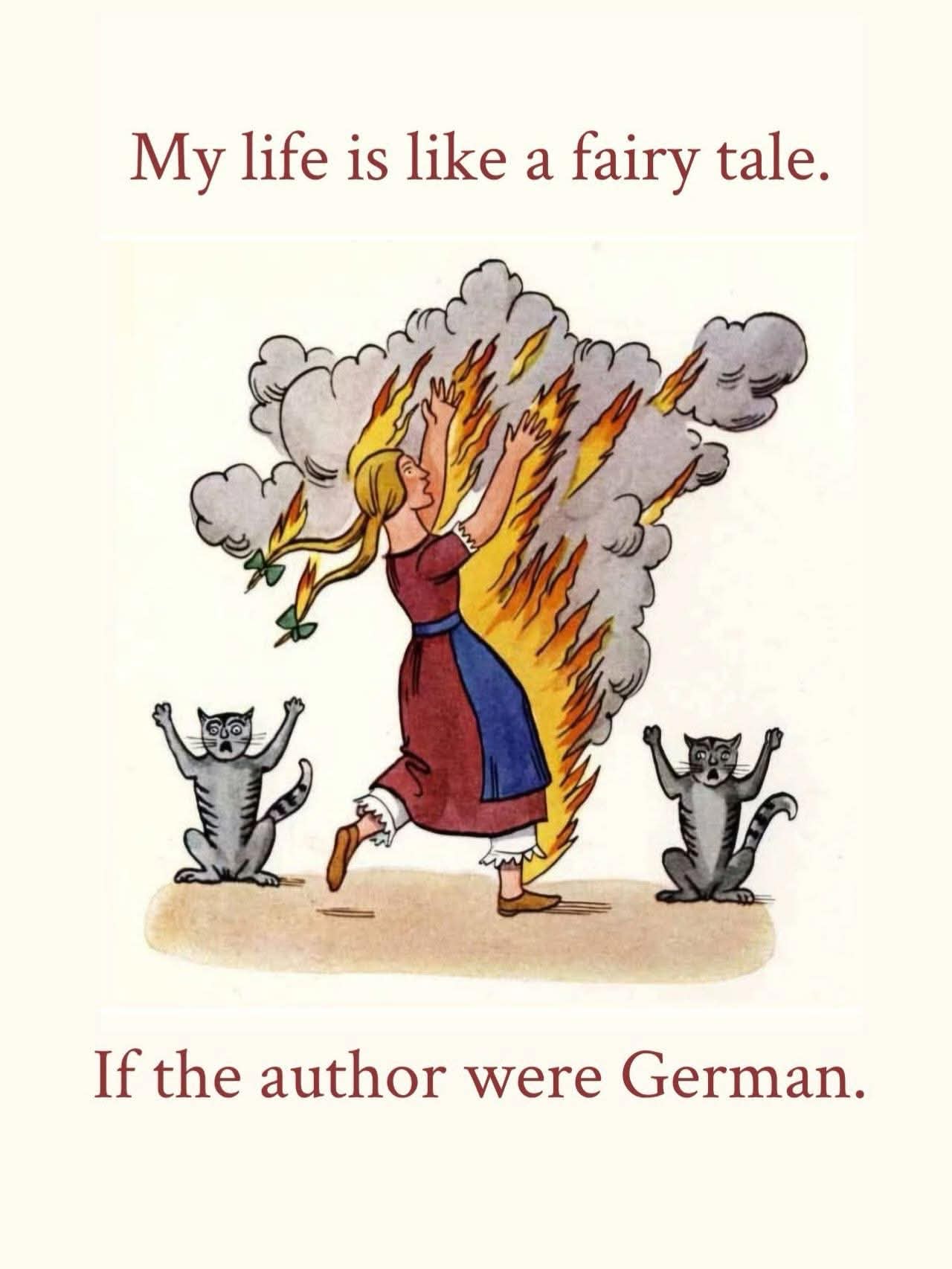 My life is like a fairy tale... if the author were German.