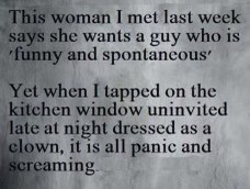 She said she wanted 'funny and spontaneous' but freaks out when I show up uninvited as a clown at 3 AM.