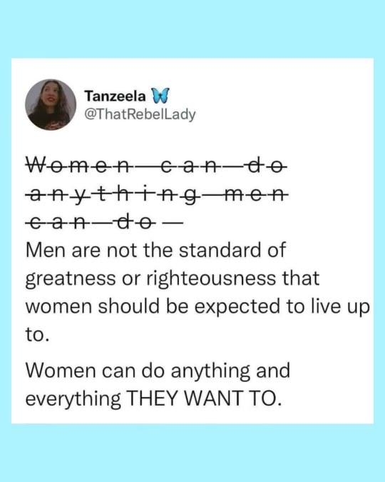It's not 'women can do anything men can do', it's 'women can do ANYTHING they want to'. Big difference.
