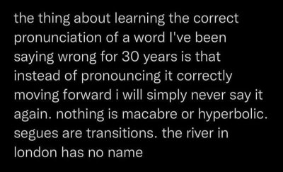 Me deciding to just avoid saying any words I've been pronouncing wrong my whole life instead of learning the correct way