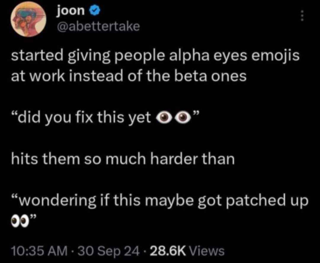 Using the alpha eyes emoji at work instead of the beta ones makes requests way more intense