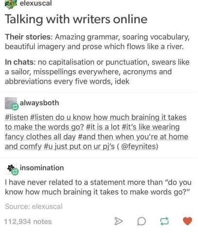 Writers logging off and using text speak like a savage after crafting pure poetry.