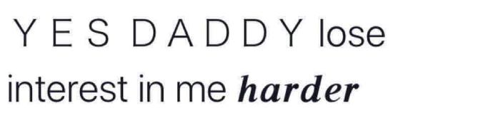 When you want your daddy to stop paying attention to you