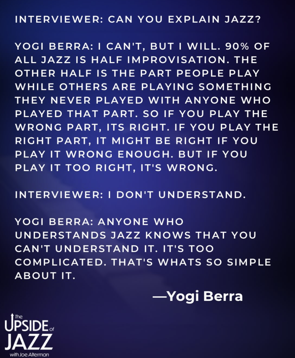 Yogi Berra explaining jazz is basically like trying to explain why trying to explain it makes no sense.