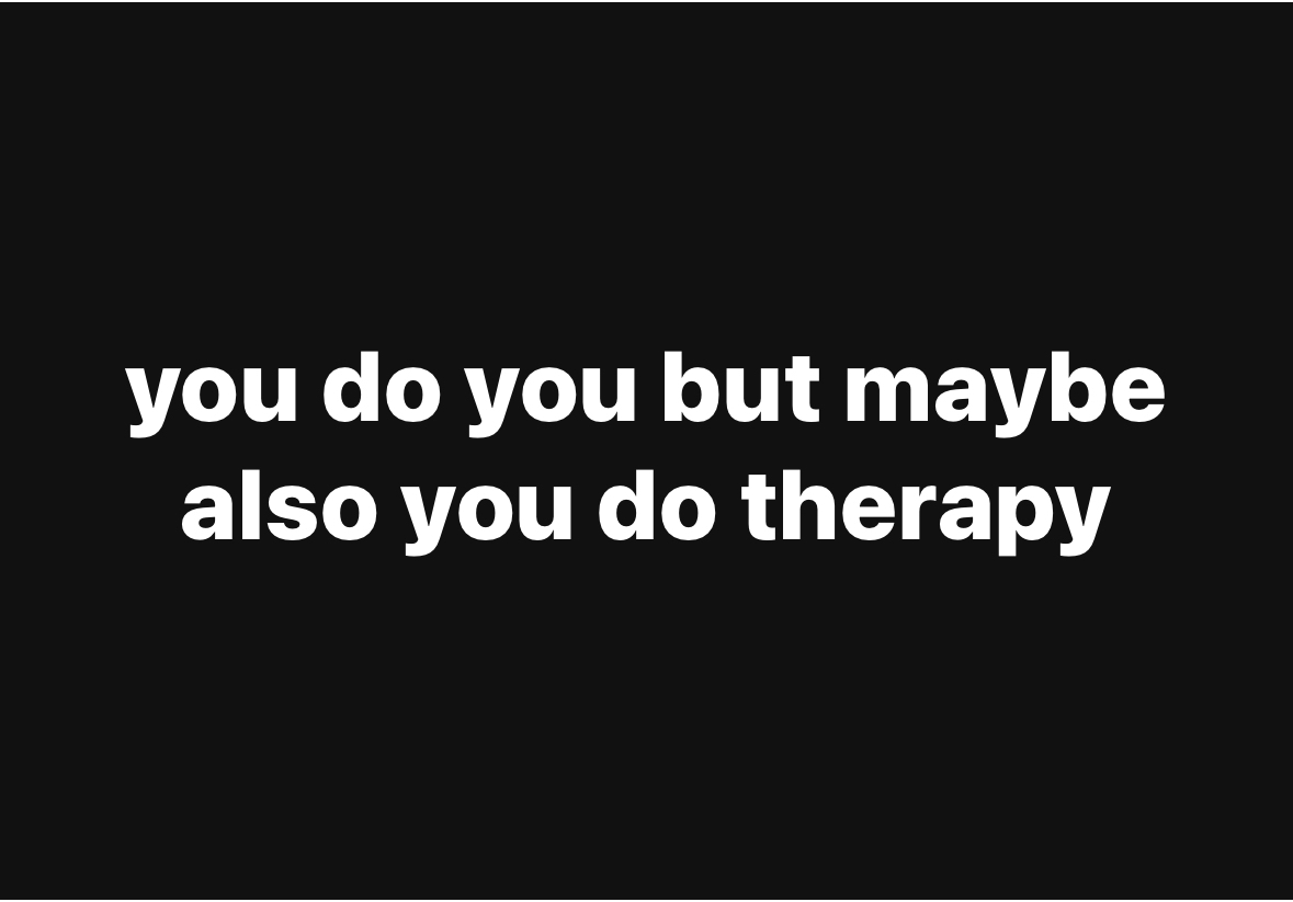 When you're just tryna live your best life but everyone else thinks you need therapy.