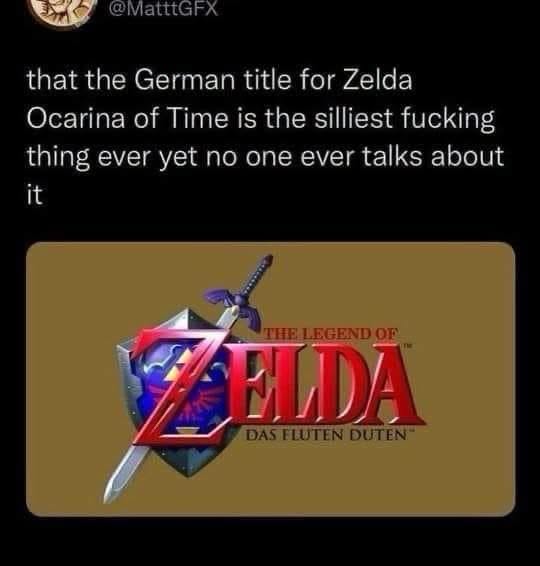 Wait, the German title for Ocarina of Time is 'Das Fluten Duten'?? I've never heard anyone mention this!