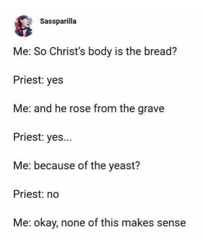 When you take communion way too literally and ask if Christ rose because of the yeast.