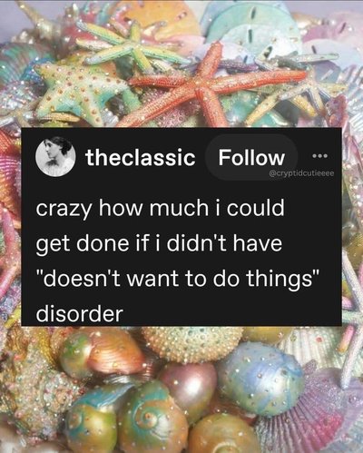 Me blaming my lack of productivity on a made-up disorder bc I just don't wanna do things