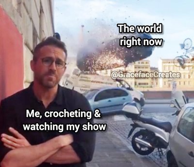 Me just tryna vibe and crochet while everything else burns down