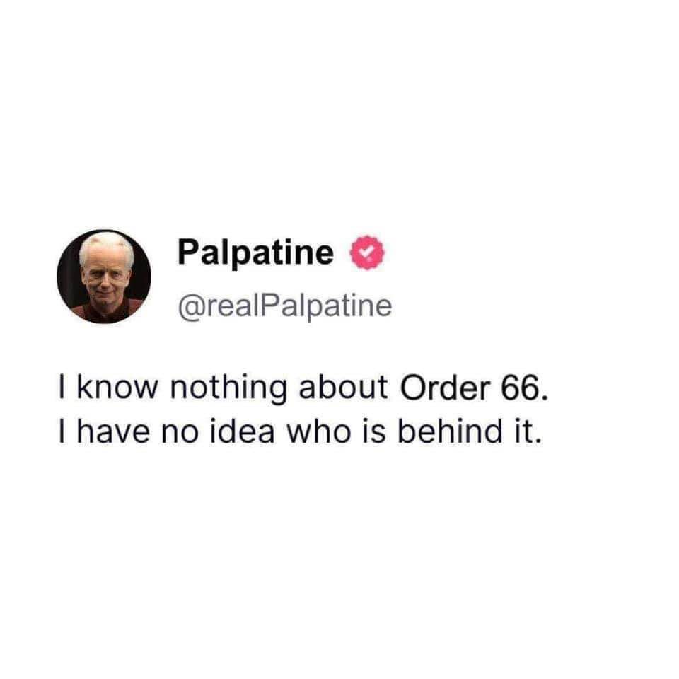 Palpatine acting like he wasn't the mastermind behind Order 66