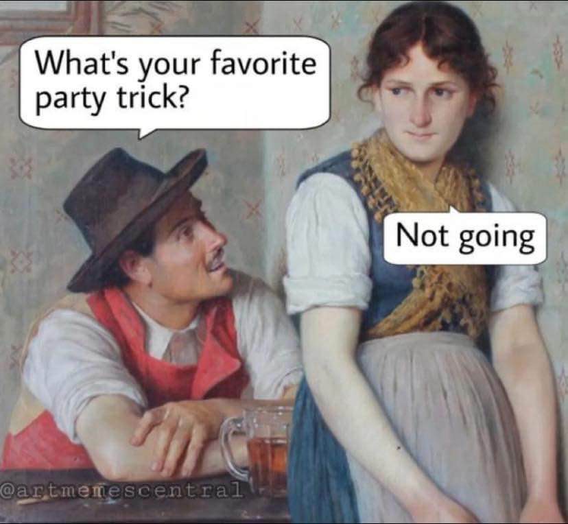 My party trick is not going to parties.