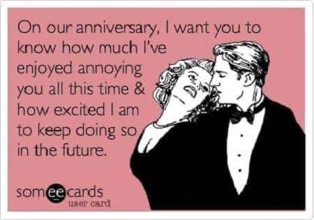 Me on my anniversary telling my partner I'm ready to annoy them forever
