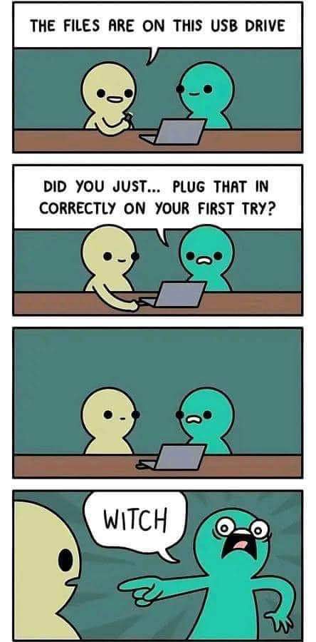 Me when someone actually plugs in a USB drive the right way on the first try, like some kind of sorcerer