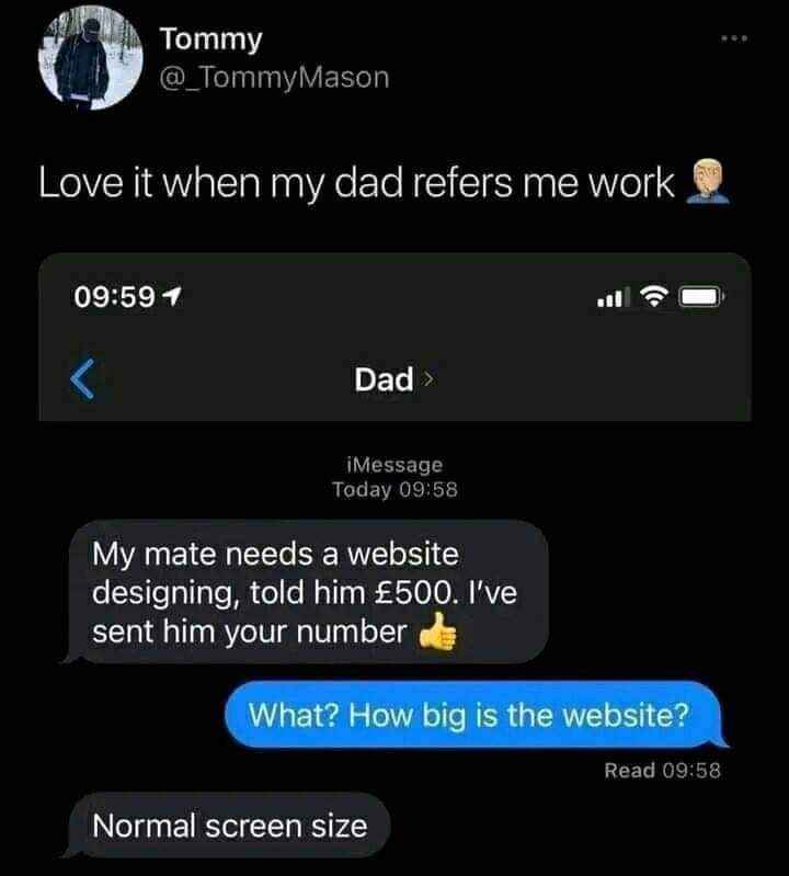 When your dad thinks 'normal screen size' is a helpful description for a website build lol