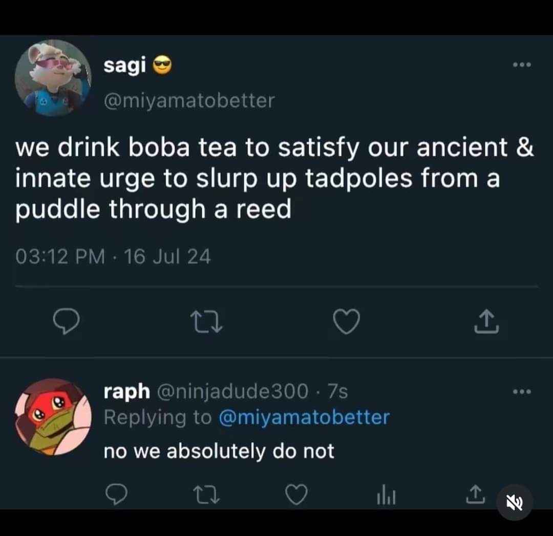 Someone posted that we drink boba to feel like we're slurping tadpoles and then someone else replied 'no we absolutely do not'
