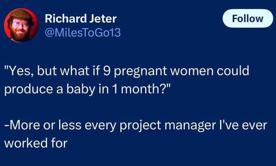 Project managers be like 'Can we just get 9 women to make a baby in a month?'