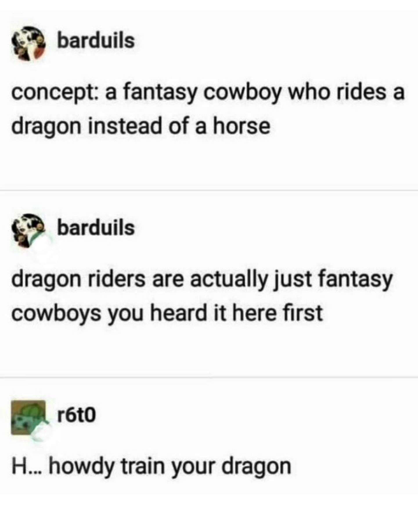 So basically dragon riders are just cowboys with better transportation. Also, howdy train your dragon!