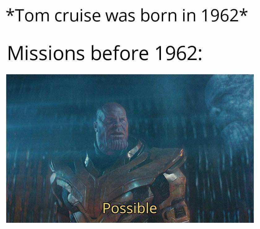 So basically Tom Cruise's movies were impossible before he was born which makes sense