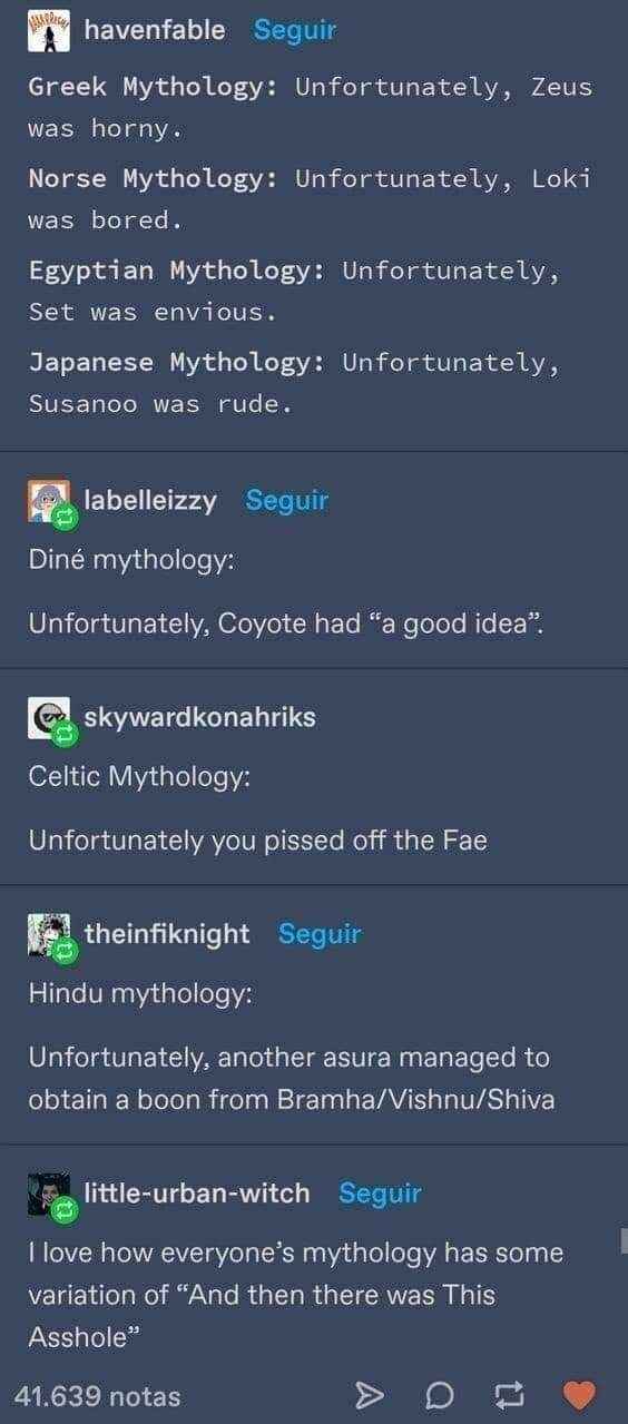 Mythologies really just be like: 'This god was horny, bored, envious, rude, had a good idea, or was just the worst'.