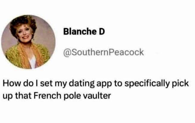 When you've admired that French pole vaulter on TV and now want to find him on a dating app.