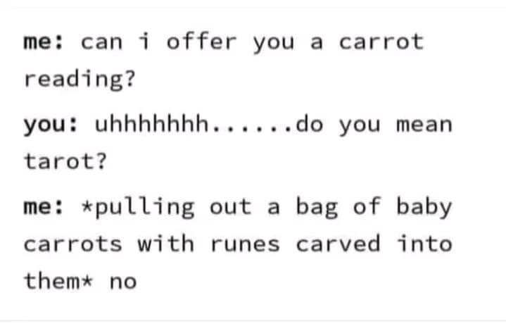 When you think 'carrot reading' is a thing and pull out your rune-carved baby carrots.